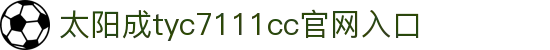 中国·太阳成-tyc7111cc(集团)官网